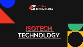 ISOTECHISOTECH
TECHNOLOGYTECHNOLOGY
 