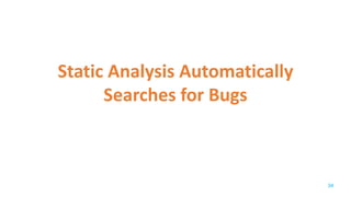 Static Analysis Automatically
Searches for Bugs
34
 