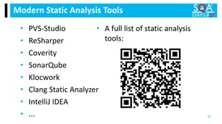 Modern Static Analysis Tools
37
• PVS-Studio
• ReSharper
• Coverity
• SonarQube
• Klocwork
• Clang Static Analyzer
• IntelliJ IDEA
• ...
• A full list of static analysis
tools:
 