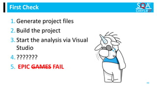 1.Generate project files
2.Build the project
3.Start the analysis via Visual
Studio
4.???????
5. EPIC GAMES FAIL
First Check
44
 