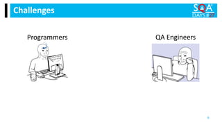 Challenges
9
Programmers QA Engineers
 