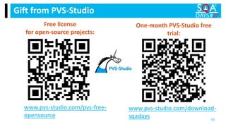 Gift from PVS-Studio
93
Free license
for open-source projects:
One-month PVS-Studio free
trial​:
www.pvs-studio.com/pvs-free-
opensource
www.pvs-studio.com/download-
sqadays
 