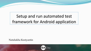 Setup and run automated test
framework for Android application
Natalukha Kostyantin
 