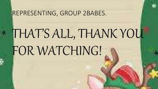 REPRESENTING, GROUP 2BABES.
THAT’S ALL, THANK YOU
FOR WATCHING!
 