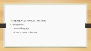 EMOTIONAL APPEAL (PATHOS)
• cite specifics
• use vivid language
• include personal references
 