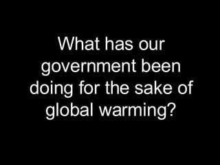 What has our government been doing for the sake of global warming? 