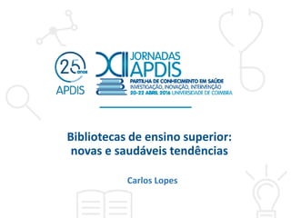 Carlos Lopes
Bibliotecas de ensino superior:
novas e saudáveis tendências
 