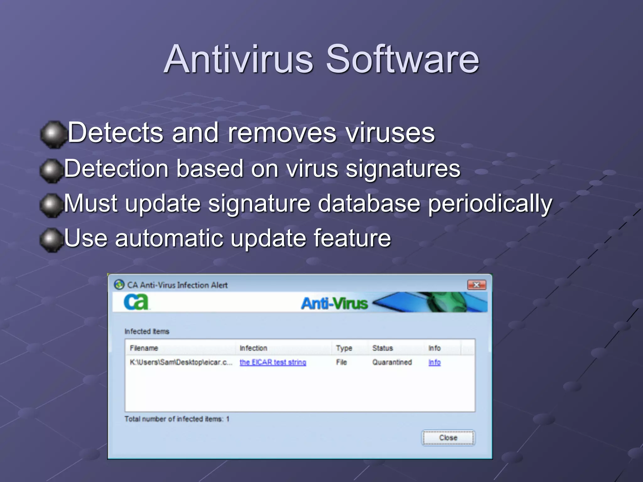 Antivirus Software
Detects and removes viruses
Detection based on virus signatures
Must update signature database periodically
Use automatic update feature
 