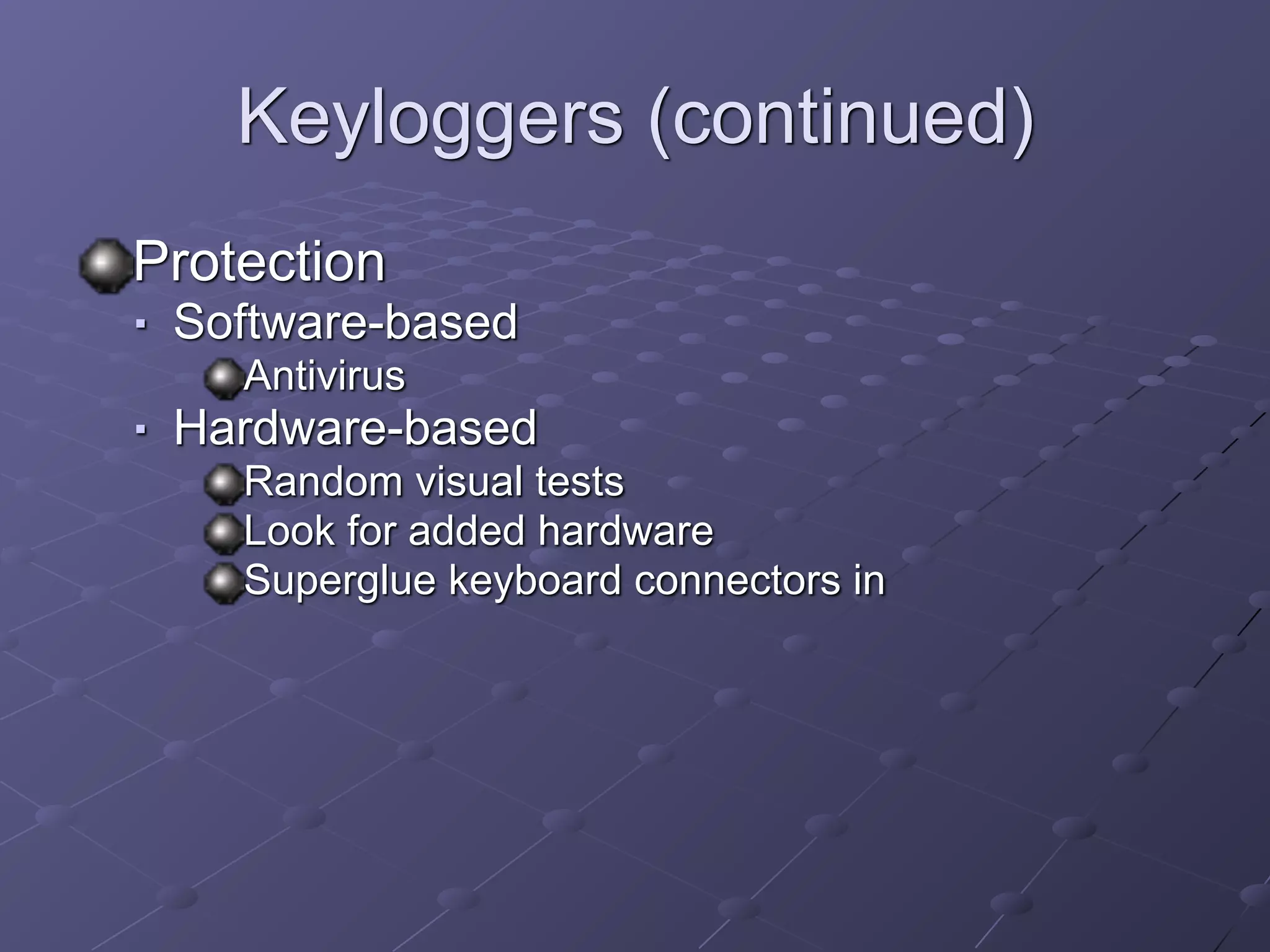 Keyloggers (continued)
Protection
■ Software-based
Antivirus
■ Hardware-based
Random visual tests
Look for added hardware
Superglue keyboard connectors in
 