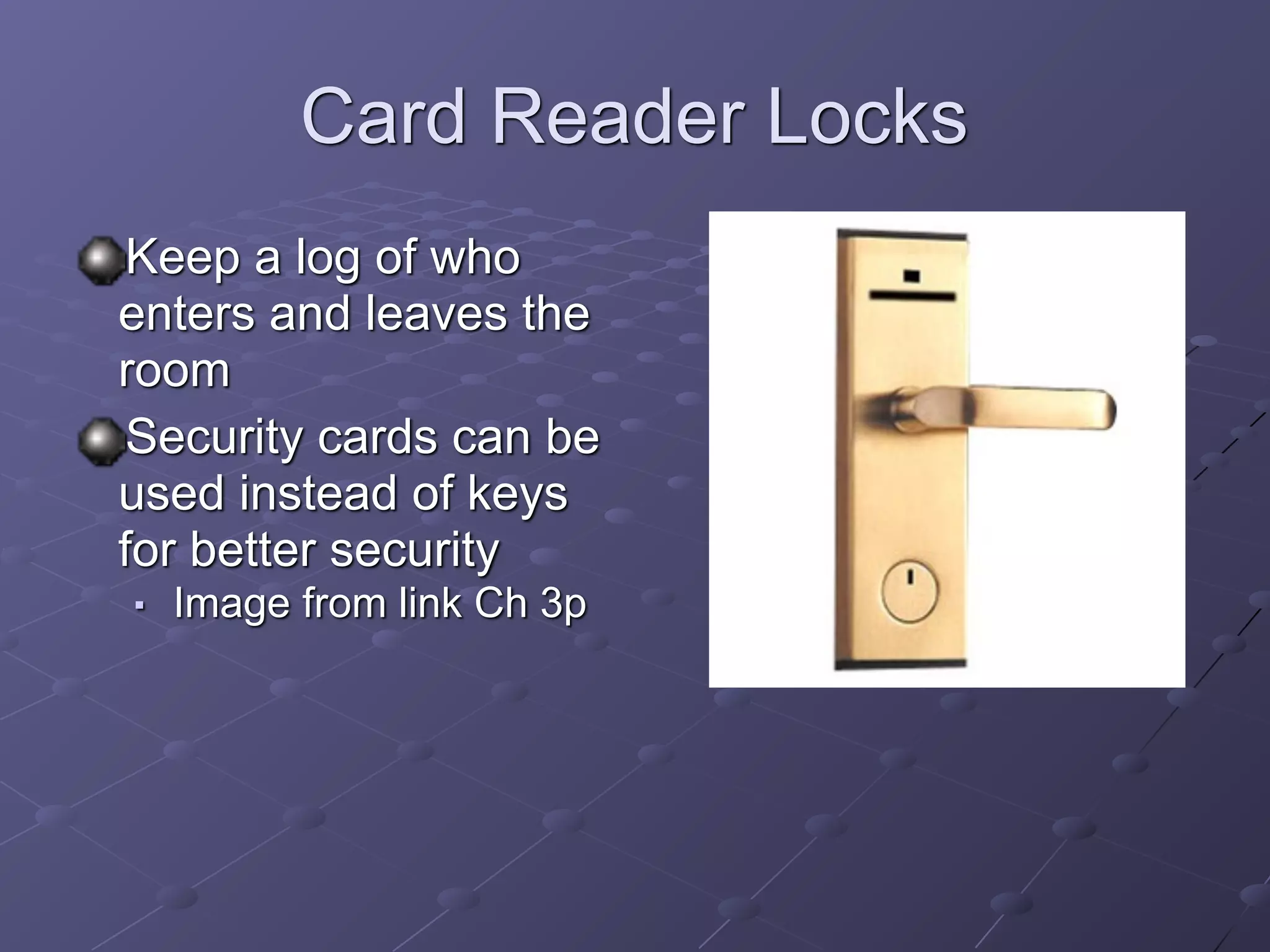 Card Reader Locks
Keep a log of who
enters and leaves the
room
Security cards can be
used instead of keys
for better security
■ Image from link Ch 3p
 