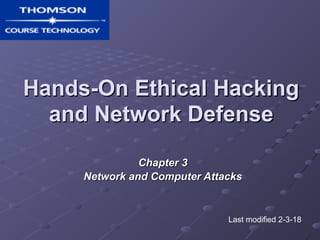 Hands-On Ethical Hacking
and Network Defense
Chapter 3
Network and Computer Attacks
Last modified 2-3-18
 
