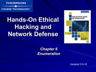 Hands-On Ethical
Hacking and
Network Defense
Chapter 6
Enumeration
Updated 3-3-18
 