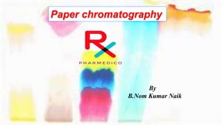Paper chromatography
By
B.Nom Kumar Naik
 