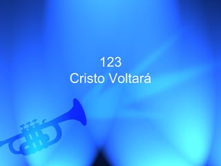 123
Cristo Voltará
 