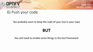 6) Push your code
You probably want to keep the code of your test in your repo
BUT
You will need to enable some things in the test framework
 