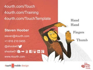 32
Steven Hoober
steven@4ourth.com
+1 816 210 0455
@shoobe01
shoobe01:
www.4ourth.com
4ourth.com/Touch
4ourth.com/Training
4ourth.com/TouchTemplate
 