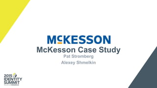 McKesson Case Study
Pat Stromberg
Alexey Shmelkin
 