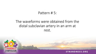 Pattern # 5:
The waveforms were obtained from the
distal subclavian artery in an arm at
rest.
 