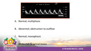 A. Normal; multiphasic
B. Abnormal; obstruction to outflow
C. Normal; monophasic
D. Abnormal; proximal lesion
 