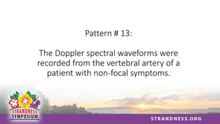 Pattern # 13:
The Doppler spectral waveforms were
recorded from the vertebral artery of a
patient with non-focal symptoms.
 