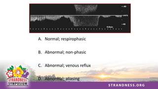A. Normal; respirophasic
B. Abnormal; non-phasic
C. Abnormal; venous reflux
D. Abnormal; aliasing
 
