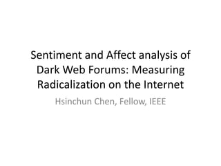Sentiment and Affect analysis of Dark Web Forums: Measuring Radicalization on the Internet Hsinchun Chen, Fellow, IEEE 