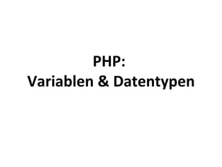 PHP:  Variablen & Datentypen 