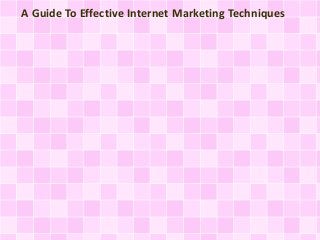 A Guide To Effective Internet Marketing Techniques

 