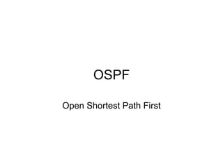 OSPF

Open Shortest Path First
 
