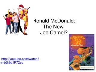 Ronald McDonald:
                        The New
                       Joe Camel?



 http://youtube.com/watch?
v=bSj9d1P72sc
 
