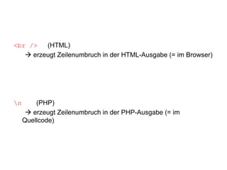 <br />  (HTML)    erzeugt Zeilenumbruch in der HTML-Ausgabe (= im Browser) \n (PHP)    erzeugt Zeilenumbruch in der PHP-Ausgabe (= im Quellcode)  