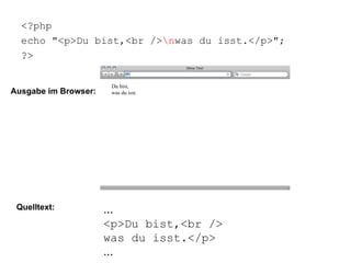 <?php echo "<p>Du bist,<br /> \n was du isst.</p>"; ?> Du bist, was du isst. Ausgabe im Browser: Quelltext: ... <p>Du bist,<br /> was du isst.</p> ... 