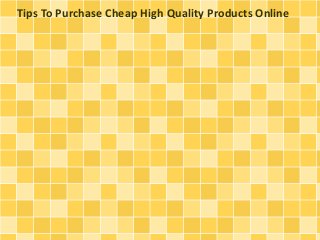 Tips To Purchase Cheap High Quality Products Online 
 