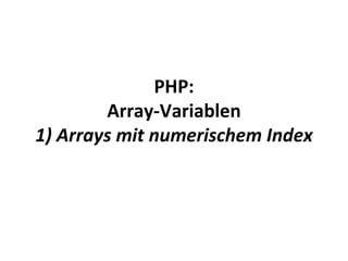 PHP: Array-Variablen 1) Arrays mit numerischem Index 