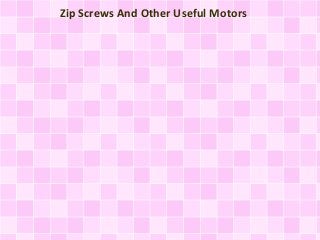 Zip Screws And Other Useful Motors

 