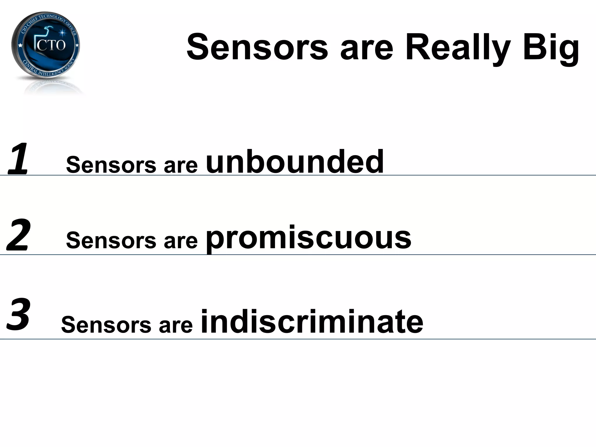 Sensors are Really Big


1	
     Sensors are unbounded


2	
     Sensors are promiscuous


3	
     Sensors are indiscriminate
 