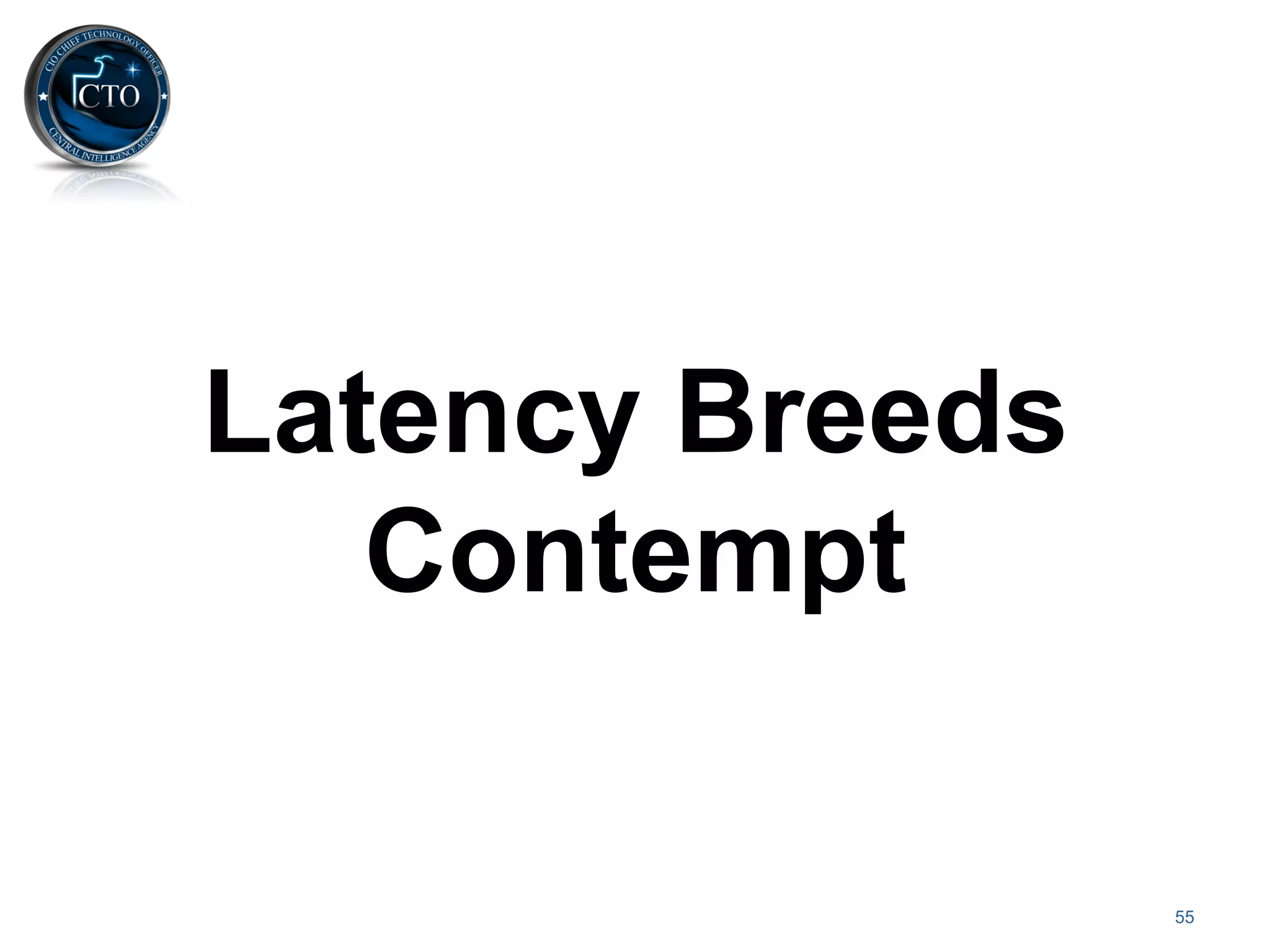 Latency Breeds
   Contempt

                 55
 
