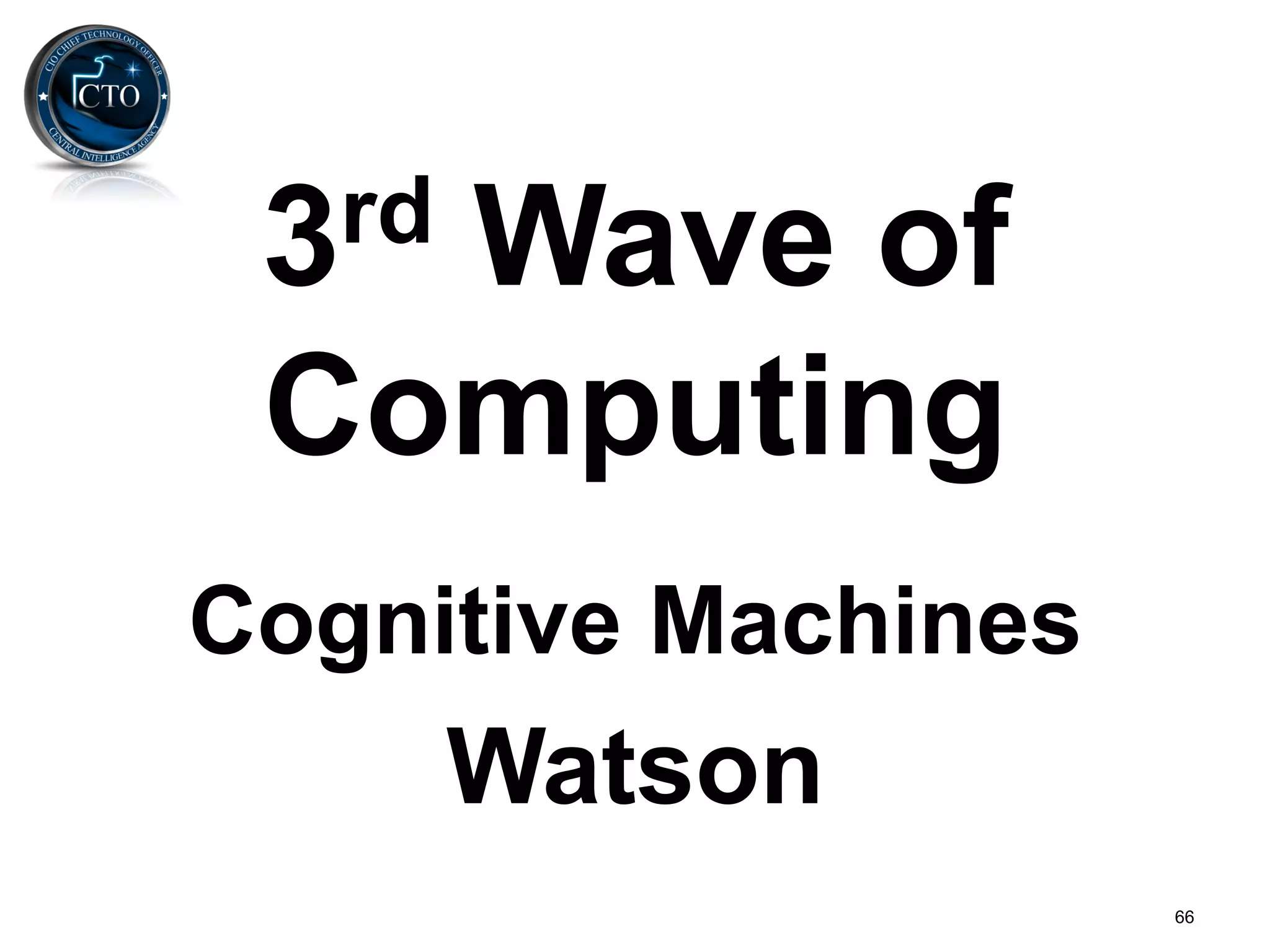 3 Wave of
   rd

 Computing
Cognitive Machines
        Watson
                     66
 