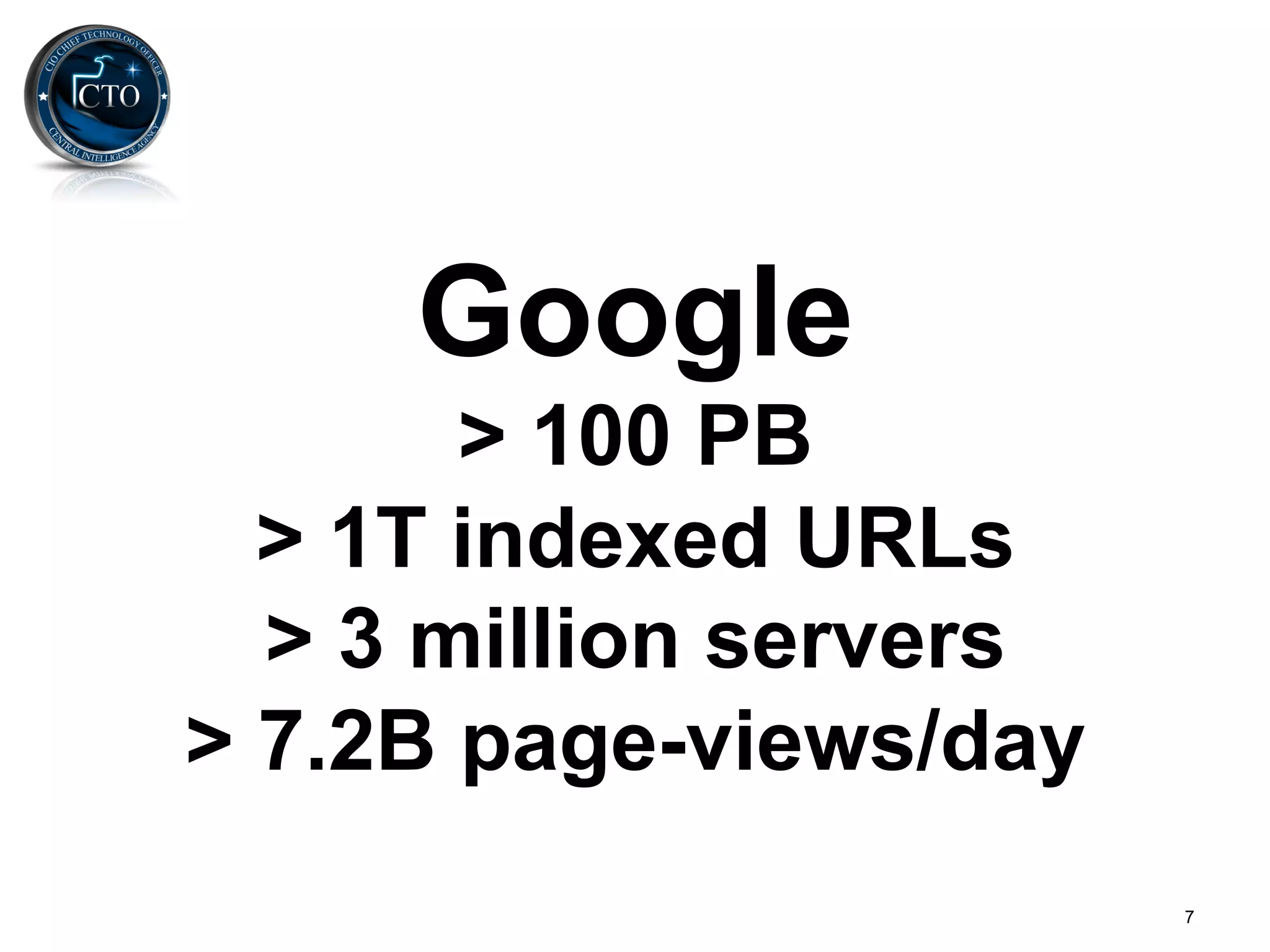 Google
       > 100 PB
  > 1T indexed URLs
  > 3 million servers
> 7.2B page-views/day
                        7
 