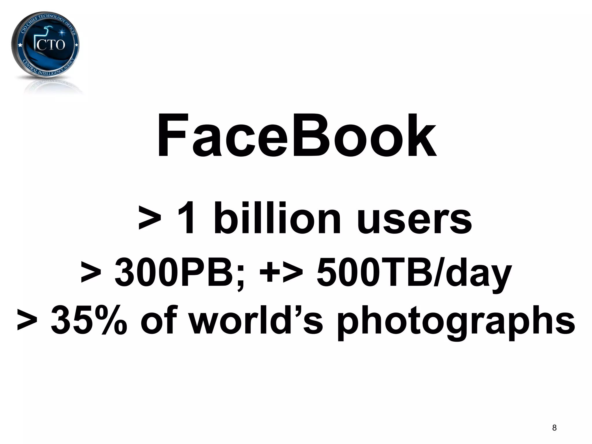 FaceBook
      > 1 billion users
   > 300PB; +> 500TB/day
> 35% of world’s photographs

                          8
 
