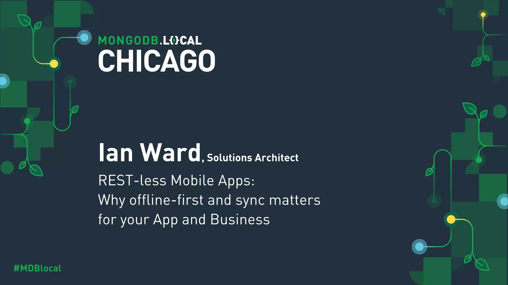 #MDBlocal
Ian Ward, Solutions Architect
REST-less Mobile Apps:
Why offline-first and sync matters
for your App and Business
CHICAGO
 