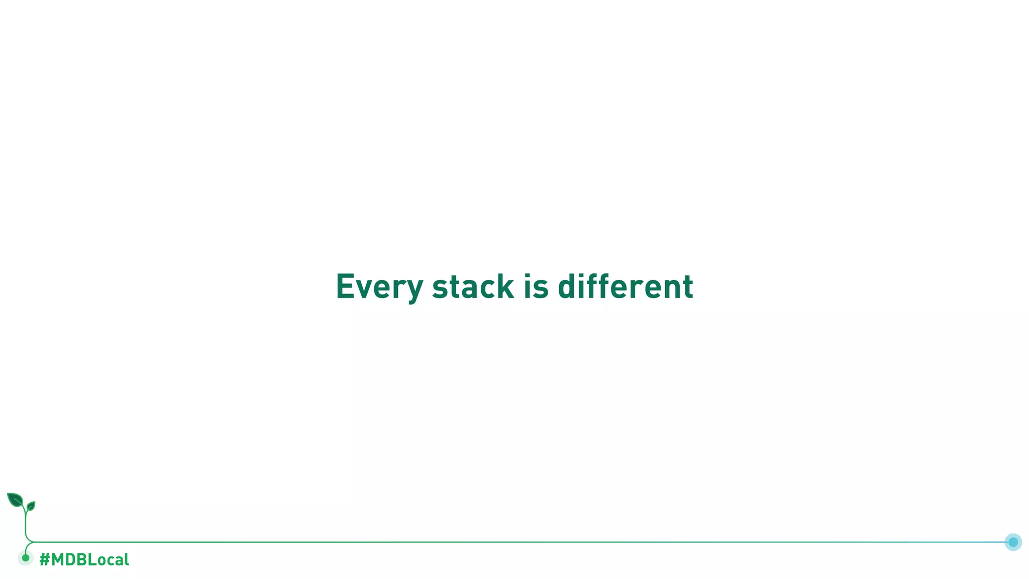 #MDBLocal
Every stack is different
 