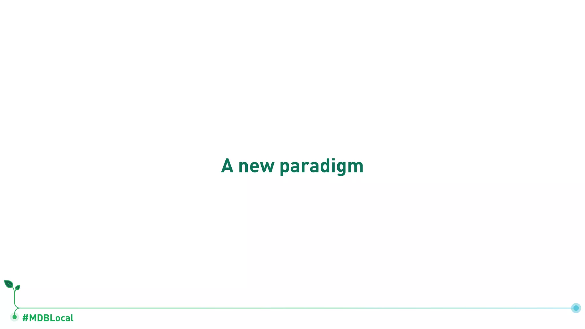 #MDBLocal
A new paradigm
 