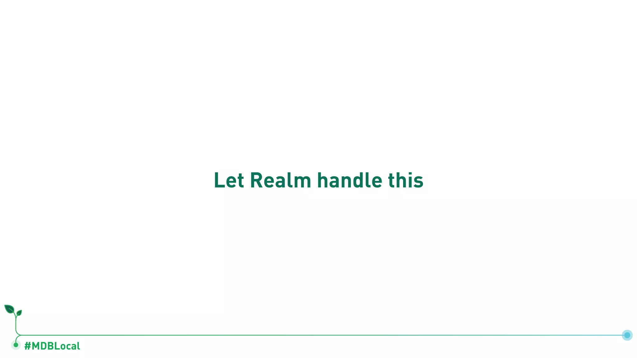 #MDBLocal
Let Realm handle this
 