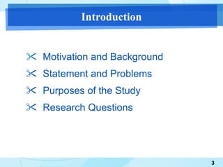 Introduction Motivation and Background Statement and Problems Purposes of the Study Research Questions 