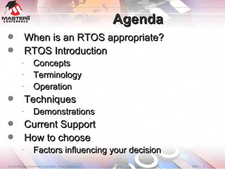 Agenda When is an RTOS appropriate? RTOS Introduction Concepts Terminology Operation Techniques Demonstrations Current Support How to choose Factors influencing your decision 