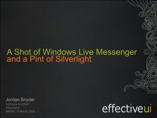 A Shot of Windows Live Messenger
and a Pint of Silverlight



Jordan Snyder
 