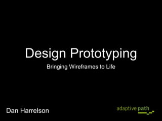 Design Prototyping
            Bringing Wireframes to Life




Dan Harrelson
 