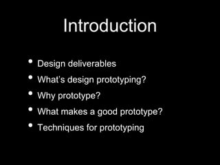 Introduction
• Design deliverables
• What’s design prototyping?
• Why prototype?
• What makes a good prototype?
• Techniqu...
