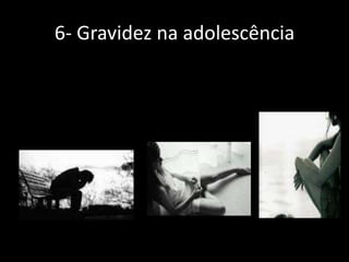 6- Gravidez na adolescência

 
